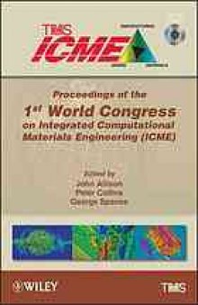 Proceedings of the 1st World Congress on Integrated Computational Materials Engineering (ICME) : July 10-14, 2011 at Seven Springs Mountain Resort, Seven Springs, PA