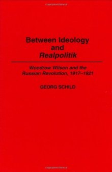 Between Ideology and Realpolitik: Woodrow Wilson and the Russian Revolution, 1917-1921