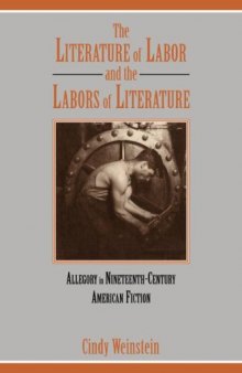 The Literature of Labor and the Labors of Literature: Allegory in Nineteenth-Century American Fiction (Cambridge Studies in American Literature and Culture)