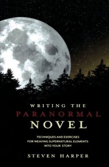 Writing the paranormal novel : techniques and exercises for weaving supernatural elements into your story