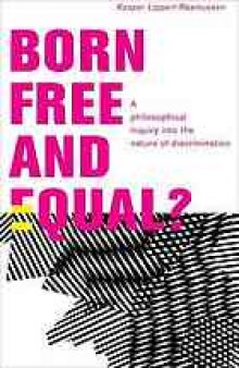 Born free and equal? : a philosophical inquiry into the nature of discrimination