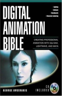 Digital animation bible: creating professional animation with 3ds max, Light Wave, and Maya  