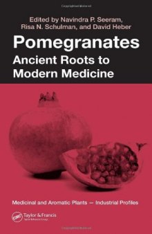 Pomegranates: Ancient Roots to Modern Medicine (Medicinal and Aromatic Plants - Industrial Profiles, Volume 43)