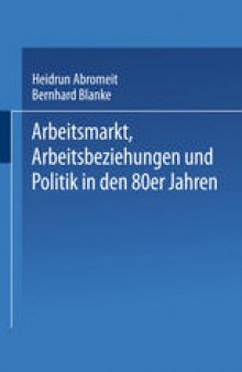 Arbeitsmarkt, Arbeitsbeziehungen und Politik in den 80er Jahren