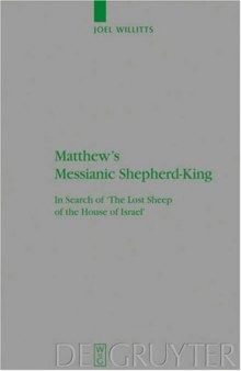 Matthew's Messianic Shepherd-King: In Search of 'The Lost Sheep of the House of Israel' (Beihefte Zur Zeitschrift Fur Die Neutestamentliche Wissenschaft Und Die Kunde Der Alteren Kirche)