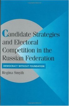 Candidate Strategies and Electoral Competition in the Russian Federation: Democracy without Foundation (Cambridge Studies in Comparative Politics)