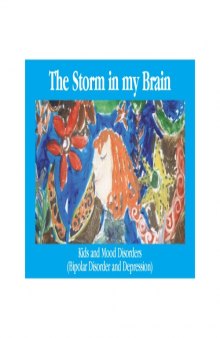 The storm in my brain : kids and mood disorders (bipolar disorder and depression