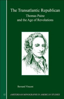 The Transatlantic Republican: Thomas Paine and the Age of Revolutions (Amsterdam Monographs in American Studies 12)