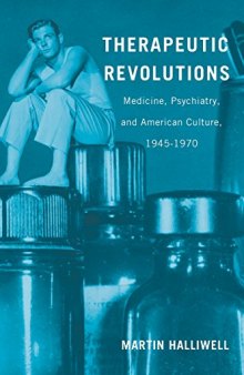 Therapeutic Revolutions: Medicine, Psychiatry, and American Culture, 1945-1970