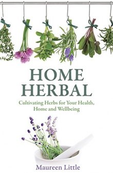 Home herbal : cultivating herbs for your health, home and wellbeing