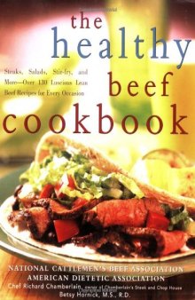 The Healthy Beef Cookbook: Steaks, Salads, Stir-fry, and More - Over 130 Luscious Lean Beef Recipes for Every Occasion