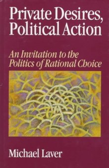 Private Desires, Political Action: An Invitation to the Politics of Rational Choice