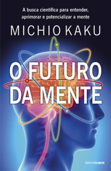 O Futuro da Mente - A busca científica para entender, aprimorar e potencializar a mente