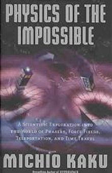 Physics of the impossible : a scientific exploration into the world of phasers, force fields, teleportation, and time travel