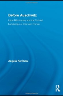 Before Auschwitz : Irene Nemirovsky and the Cultural Landscape of Inter-war France (Routledge Studies in Twentieth-Century Literature)