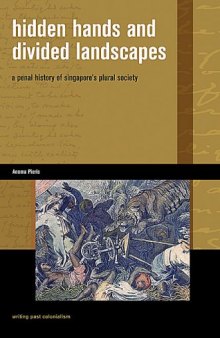 Hidden Hands and Divided Landscapes: A Penal History of Singapore's Plural Society (Writing Past Colonialism)
