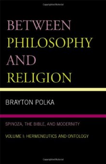 Between Philosophy and Religion: Spinoza, the Bible, and Modernity: Vol. I: Hermeneutics and Ontology  