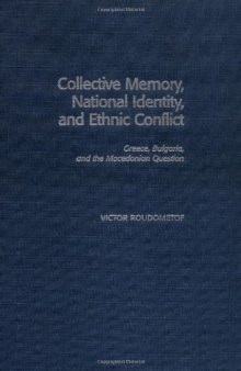 Collective Memory, National Identity, and Ethnic Conflict: Greece, Bulgaria, and the Macedonian Question  