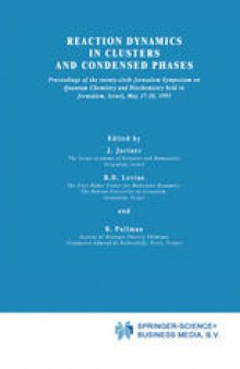 Reaction Dynamics in Clusters and Condensed Phases: Proceedings of the Twenty-Sixth Jerusalem Symposium on Quantum Chemistry and Biochemistry held in Jerusalem, Israel, May 17–20, 1993