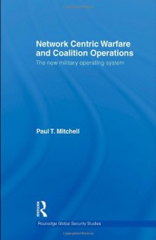 Network Centric Warfare and Coalition Operations: The New Military Operating System (Routledge Global Security Studies)  