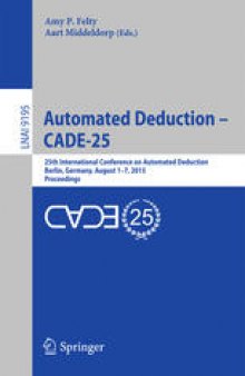 Automated Deduction - CADE-25: 25th International Conference on Automated Deduction, Berlin, Germany, August 1-7, 2015, Proceedings