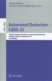 Automated Deduction – CADE-23: 23rd International Conference on Automated Deduction, Wrocław, Poland, July 31 - August 5, 2011. Proceedings