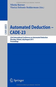 Automated Deduction – CADE-23: 23rd International Conference on Automated Deduction, Wrocław, Poland, July 31 - August 5, 2011. Proceedings