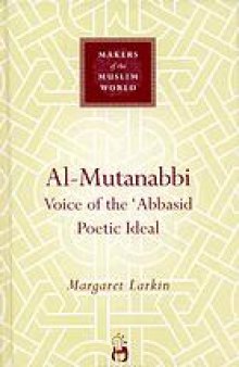 Al-Mutanabbi : voice of the 'Abbasid poetic ideal