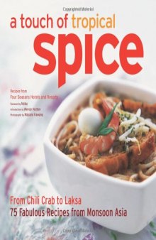 A touch of tropical spice: from chili crab to laksa: 75 easy-to prepare dishes from monsoon Asia