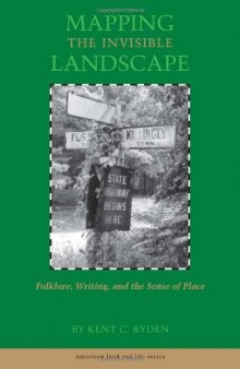 Mapping the Invisible Landscape: Folklore, Writing, and the Sense of Place (American Land & Life)