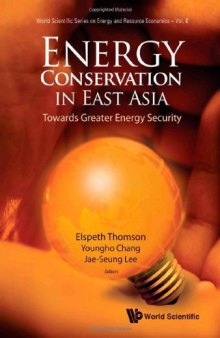 Energy Conservation in East Asia: Towards Greater Energy Security, Volume 7 (World Scientific Serie on Energy and Resource Economics)  