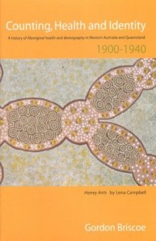 Counting, Health And Identity: A History Of Aboriginal Health And Demography In Western Australia And Queensland 1900-1940
