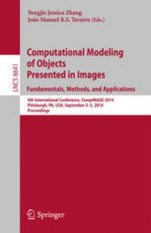 Computational Modeling of Objects Presented in Images. Fundamentals, Methods, and Applications: 4th International Conference, CompIMAGE 2014, Pittsburgh, PA, USA, September 3-5, 2014