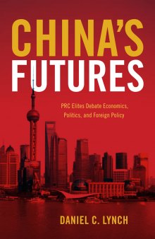 China’s Futures: PRC Elites Debate Economics, Politics, and Foreign Policy