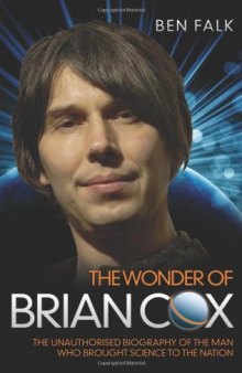 The Wonder of Brian Cox: The Unauthorised Biography of the Man Who Brought Science to the Nation