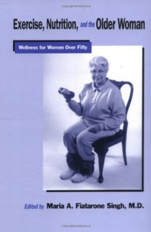 Exercise, Nutrition and the Older Woman: Wellness for Women Over Fifty (Wellness for Women)