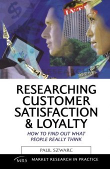 Researching Customer Satisfaction & Loyalty: How to Find Out What People Really Think (Market Research in Practice)