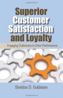 Superior customer satisfaction and loyalty : engaging customers to drive performance