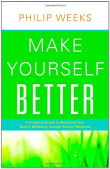 Make Yourself Better: A Practical Guide to Restoring Your Body's Wellbeing through Ancient Medicine