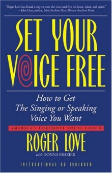 Set Your Voice Free: How To Get The Singing Or Speaking Voice You Want