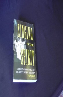 Singing in the Spirit: African-American Sacred Quartets in New York City (Publications of the American Folklore Society)
