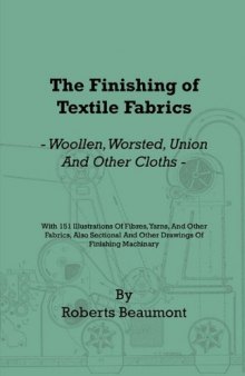 The Finishing of Textile Fabrics - Woollen, Worsted, Union And Other Cloths - With 151 Illustrations Of Fibres, Yarns, And Other Fabrics, Also Sectional And Other Drawings Of Finishing Machinary  