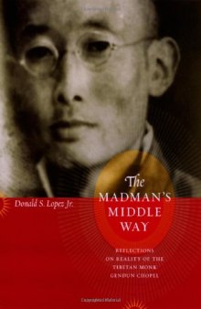 The Madman's Middle Way: Reflections on Reality of the Tibetan Monk Gendun Chopel (Buddhism and Modernity Series)