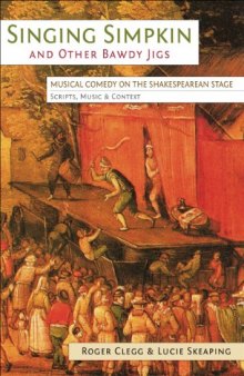 Singing Simpkin and Other Bawdy Jigs: Musical Comedy on the Shakespearean Stage: Scripts, Music and Context