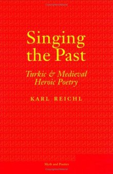Singing the Past: Turkic and Medieval Heroic Poetry (Myth and Poetics)  