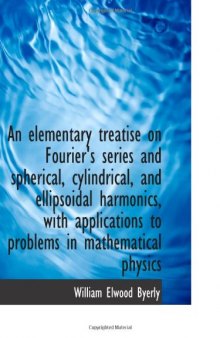An Elementary Treatise on Fourier's Series and Spherical, Cylindrical, and Ellipsoidal Harmonics, With Applications to Problems in Mathematical Physics  