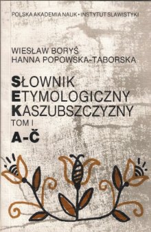 Słownik etymologiczny Kaszubszczyzny. T. 1, A-Č