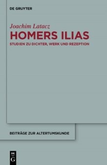 Homers Ilias: Studien Zu Dichter, Werk Und Rezeption
