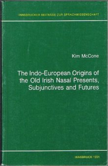 The Indo-European origins of the Old Irish nasal presents, subjunctives and futures (Innsbrucker Beiträge zur Sprachwissenschaft)