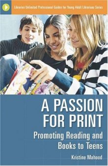 A Passion for Print: Promoting Reading and Books to Teens (Libraries Unlimited Professional Guides for Young Adult Librarians Series)